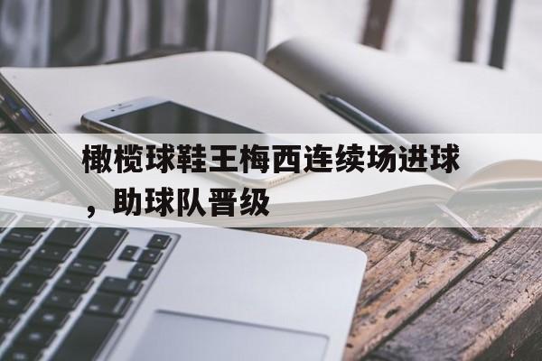 关于橄榄球鞋王梅西连续场进球，助球队晋级的信息